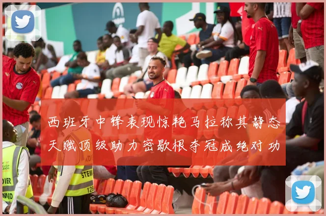 西班牙中锋表现惊艳马拉称其静态天赋顶级助力密歇根夺冠成绝对功臣